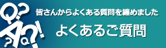 皆さんからよくある質問を纏めました よくあるご質問