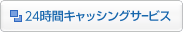 24���ԃL���b�V���O�T�[�r�X
