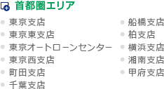 首都圏エリア(東京支店、船橋支店、東京東支店、柏支店、東京オートローンセンター支店、横浜支店、東京西支店、湘南支店、町田支店、甲府支店、千葉支店)