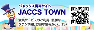 ジャックス携帯サイト JACCS TOWN 会員サービスのご利用、便利なタウン情報、お得な情報がいっぱい!