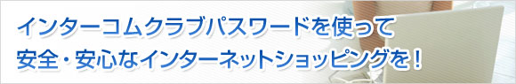 �C���^�[�R���N���u�p�X���[�h���g���Ĉ��S�E���S�ȃC���^�[�l�b�g�V���b�s���O���I