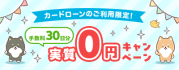 カードローンのご利用限定!手数料30日分実質0円キャンペーン