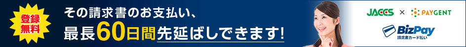 登録無料 その請求書のお支払い、最長60日間先延ばしできます！ JACCSXPAYGENT BizPay請求書カード払い
