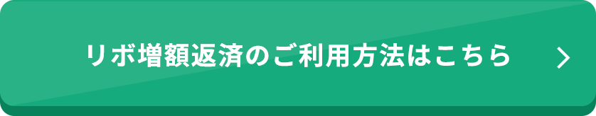 リボ増額返済のご利用方法はこちら