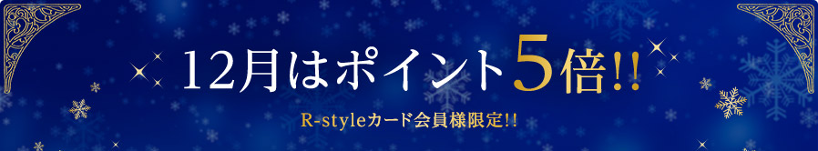 12月はポイント5倍！！ R-styleカード会員様限定！！