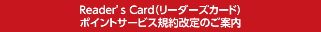 Reader's Card(リーダーズカード)ポイントサービス規約改定のご案内