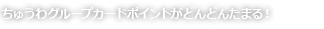 ちゅうわグループカードポイントがどんどんたまる！