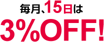 毎月、15日は3%OFF!