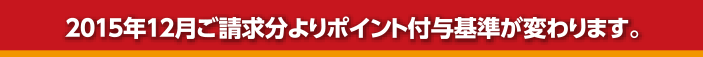 2015年12月ご請求分よりポイント付与基準が変わります。