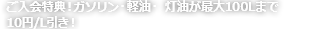 ご入会特典！ガソリン・軽油・灯油が最大100Lまで10円/L引き！
