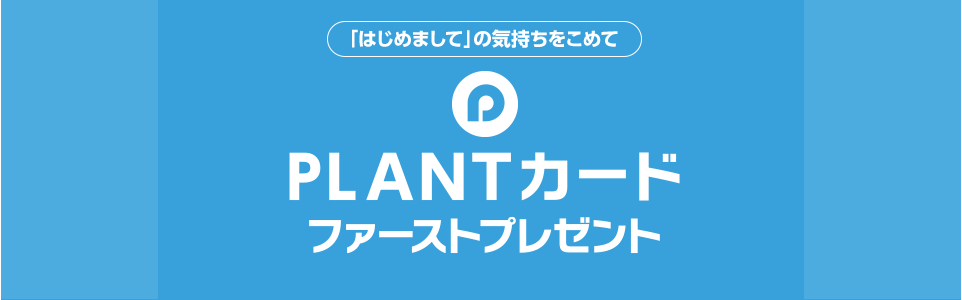 「はじめまして」の気持ちをこめてPLANTカードファーストプレゼント