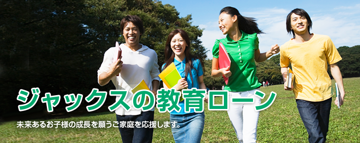 ジャックスの教育ローン 未来あるお子様の成長を願うご家庭を応援します。