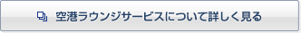 空港ラウンジサービスについて詳しく見る