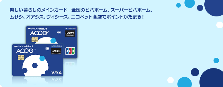 楽しい暮らしのメインカード 全国のビバホーム、スーパービバホーム、ムサシ、オアシス、ヴィシーズ、ニコペット各店でポイントがたまる！
