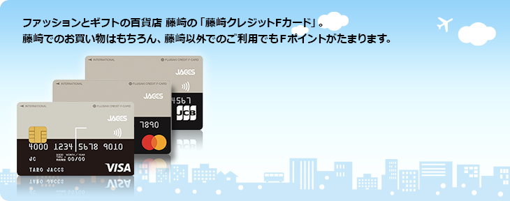 ファッションとギフトの百貨店 藤崎の「藤崎クレジットFカード」。藤崎でのお買い物はもちろん、藤崎以外でのご利用でもFポイントがたまります。