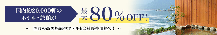 国内約20,000軒のホテル・旅館が最大80%OFF! 憧れの高級旅館やホテルも会員優待価格で!